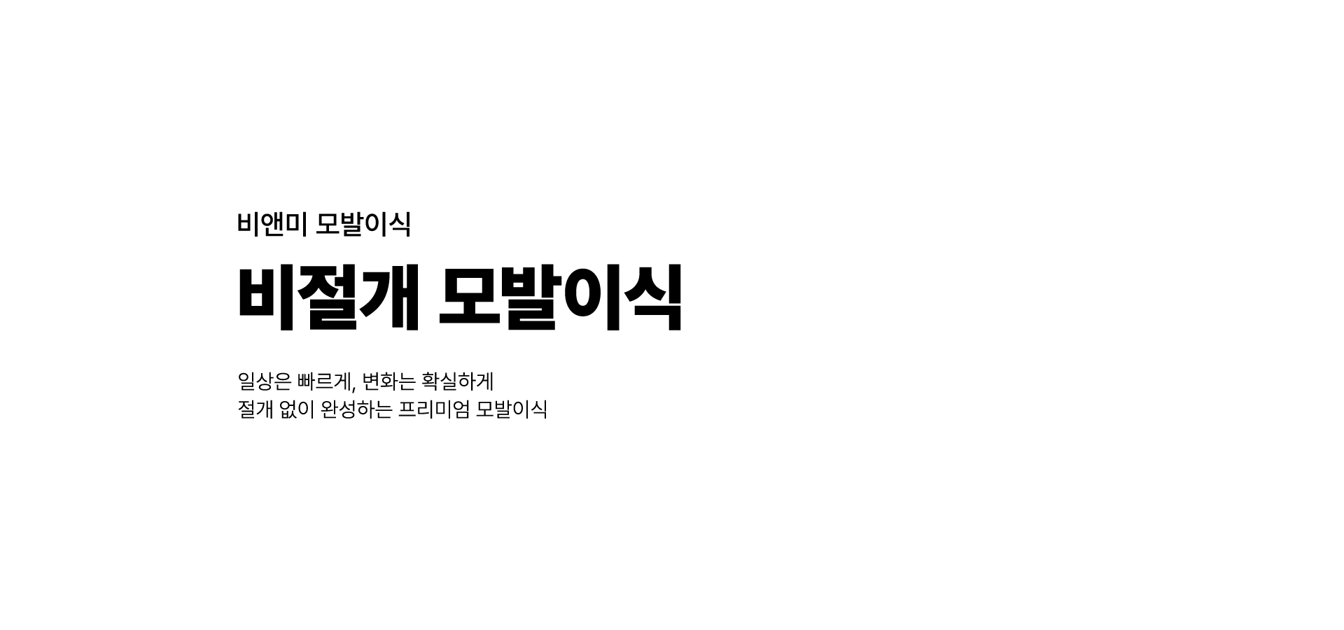 비앤미 비절개 모발이식 일상은 빠르게, 변화는 확실하게 절개 없이 완성하는 프리미엄 모발이식