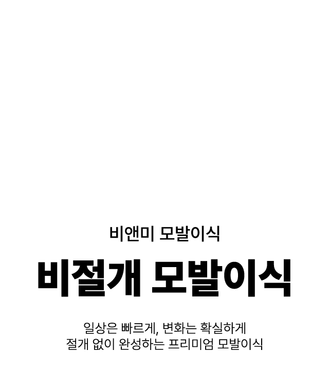 비앤미 비절개 모발이식 일상은 빠르게, 변화는 확실하게 절개 없이 완성하는 프리미엄 모발이식
